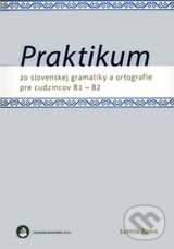 Levně Praktikum zo slovenskej gramatiky a ortografie pre cudzincov B1 - B2 - kniha z kategorie Stredné školy