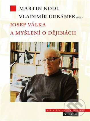 Kniha: Josef Válka a myšlení o dějinách (Argo)