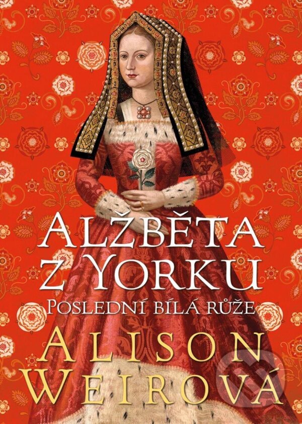 Levně Alžběta z Yorku: Poslední bílá růže - Alison Weir - kniha z kategorie Romantika