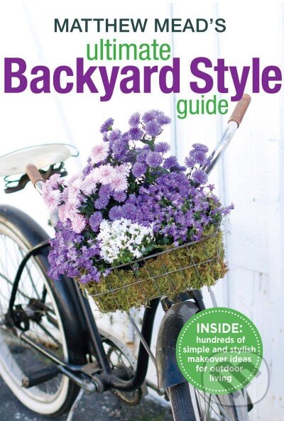 Levně Matthew Mead's Ultimate Backyard Style Guide - Matthew Mead - kniha z kategorie Dom, byt a záhrada