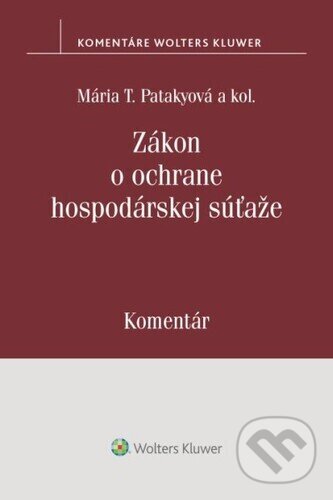 Zákon o ochrane hospodárskej súťaže - Mária T. Patakyová, Wolters Kluwer, 2022