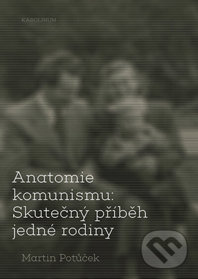 Levně Anatomie komunismu: Skutečný příběh jedné rodiny - Martin Potůček - kniha z kategorie História
