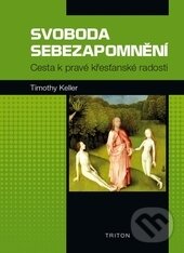 Kniha: Svoboda sebezapomnění (Timothy Keller). Triton, 2014
