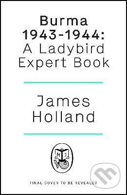 Levně Burma 1943-1944 (A Ladybird Expert Book) - James Holland - kniha z kategorie Beletria