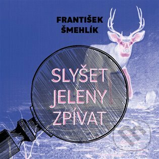 Audiokniha: Slyšet jeleny zpívat (František Šmehlík). Tympanum, 2022