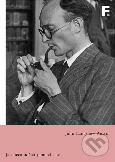 Levně Jak něco udělat pomocí slov (Přednášky na počest Williama Jamese proslovené na Harvardově univerzitě roku 1955) - kniha z kategorie Filozofia