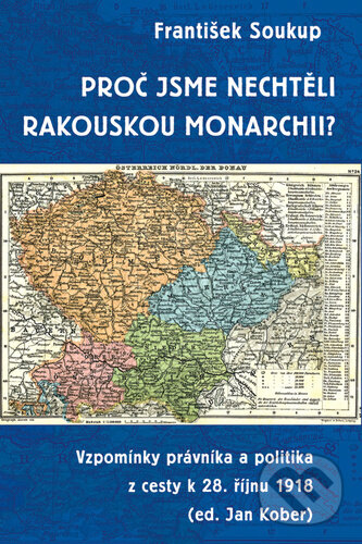 Levně Proč jsme nechtěli rakouskou monarchii? (Vzpomínky právníka a politika z cesty k 28. říjnu 1918) - kniha z kategorie História