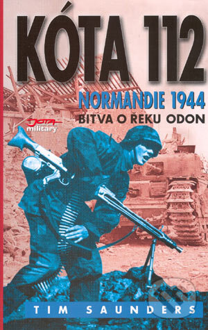 Kniha: Kóta 112 - Normandie 1944 (Tim Saunders). Jota, 2004