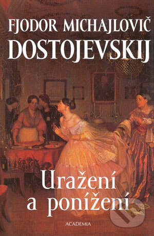 Kniha: Uražení a ponížení (Fiodor Michajlovič Dostojevskij). Academia, 2004
