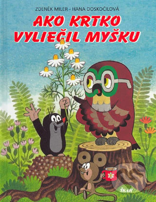 Ako krtko vyliečil myšku - Zdeněk Miler, Hana Doskočilová, Ikar, 2004