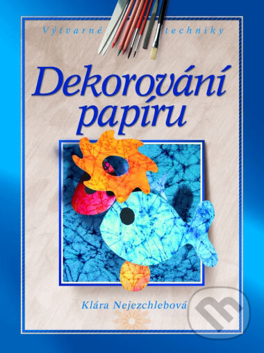Kniha: Dekorování papíru (Klára Nejezchlebová). CPRESS, 2004
