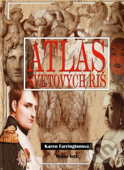Kniha: Atlas svetových ríš (Karen Farringtonová). Slovenské pedagogické nakladateľstvo - Mladé letá, 2004