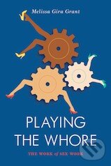 Kniha: Playing the Whore (Melissa Gira Grant). Verso, 2014