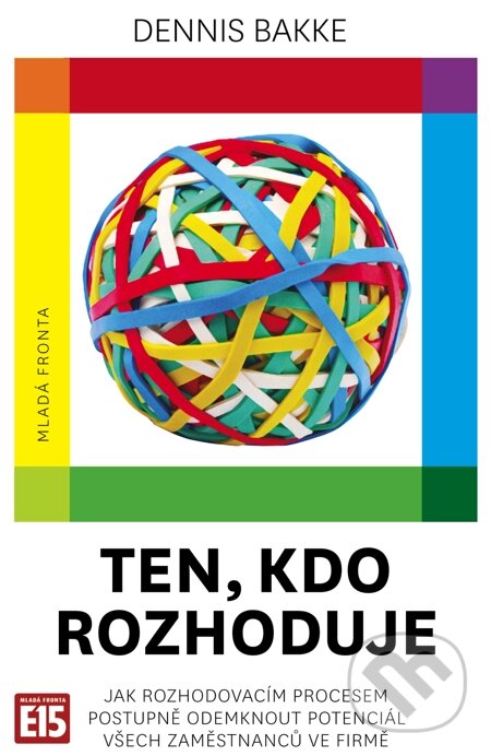 E-kniha: Ten, kdo rozhoduje (Dennis Bakke). Mladá fronta, 2014