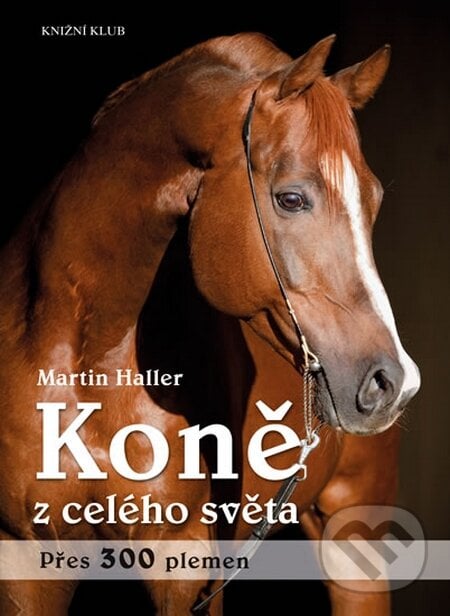 Koně z celého světa - Martin Haller, Knižní klub, 2014