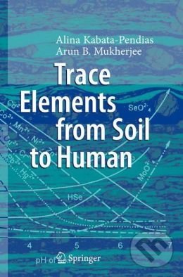 Trace Elements from Soil to Human - Alina Kabata-Pendias, Arun B. Mukherjee, Springer Verlag, 2010
