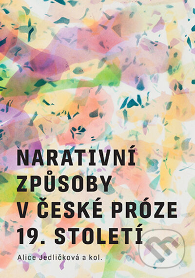 Levně Narativní způsoby v české próze 19. století - Alice Jedličková , kolektiv autorů - kniha z kategorie Literárna veda