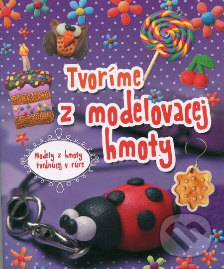 Levně Tvoríme z modelovacej hmoty (Modely z hmoty tvrdnúcej v rúre) - kniha z kategorie Omaľovávanky, vystrihovanie, papier