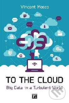 Levně To the Cloud (Big Data in a Turbulent World) - Vincent Mosco - kniha z kategorie Odborné a náučné