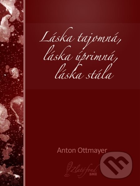 Láska tajomná, láska úprimná, láska stála - Anton Ottmayer, Petit Press