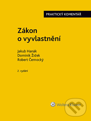 E-kniha: Zákon o vyvlastnění (184/2006 Sb.). Praktický komentář - 2., přepracované a rozšířené vydání (Dominik Židek, Jakub Hanák a Robert Černocký). Wolters Kluwer ČR, 2022