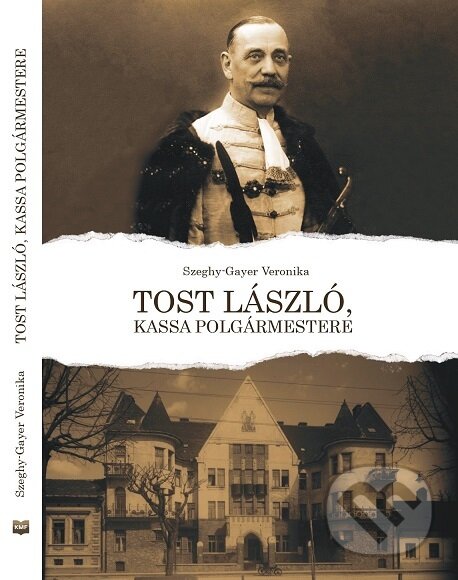 Levně Tost László, Kassa polgármestere - Veronika Szeghy-Gayer - kniha z kategorie História