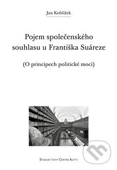 Levně Pojem společenského souhlasu u Františka Suáreze (O principech politické moci) - kniha z kategorie Politológia a politika