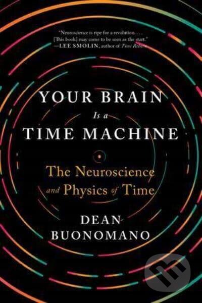 Kniha: Your Brain Is a Time Machine (Dean Buonomano). W. W. Norton & Company, 2018