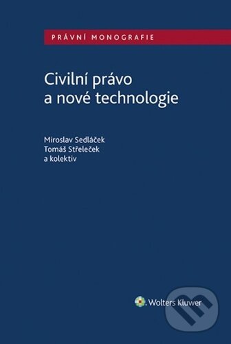 Civilní právo a nové technologie - Miroslav Sedláček, Tomáš Střeleček, Wolters Kluwer ČR, 2023