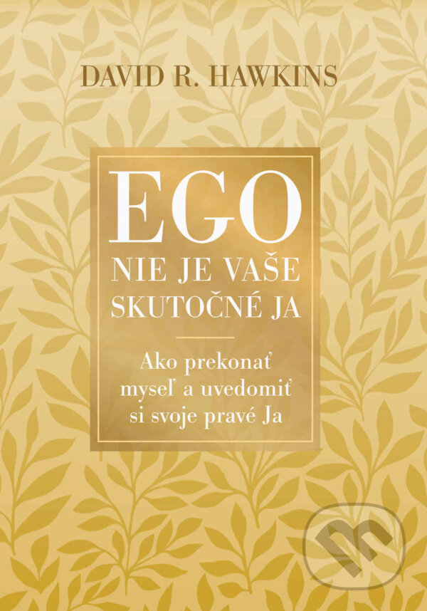 Levně Ego nie je vaše skutočné ja (Ako prekonať myseľ a uvedomiť si svoje pravé Ja) - kniha z kategorie Motivácia a sebarozvoj