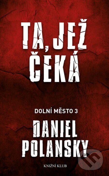 Kniha: Dolní město 3: Ta, jež čeká (Daniel Polansky). Knižní klub, 2014