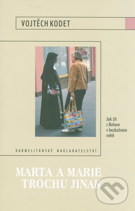 Kniha: Marta a Marie trochu jinak (Vojtěch Kodet). Karmelitánské nakladatelství, 2007