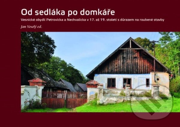 Levně Od sedláka po domkáře (Vesnické obydlí Petrovicka a Nechvalicka v 17. až 19. století s důrazem na roubené stavby) - kniha z kategorie Architektúra