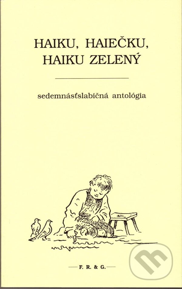 Levně Haiku, haiečku, haiku zelený (Sedemnásťslabičná antológia) - kniha z kategorie Beletria