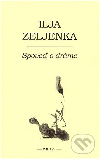Kniha: Spoveď o dráme (Ilja Zeljenka). F. R. & G., 2008