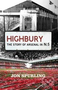 Levně Highbury (The Story of Arsenal in N.5) - Jon Spurling - kniha z kategorie Odborné a náučné
