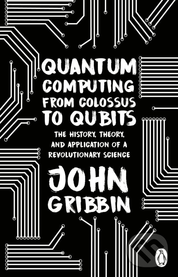 Kniha: Quantum Computing from Colossus to Qubits (John Gribbin)