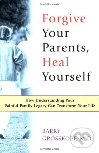 Kniha: Forgive Your Parents, Heal Yoursel (Barry Grosskopf). Free Press, 1999