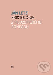 Levně Kristológia z filozofického pohľadu - Ján Letz - kniha z kategorie Teológia