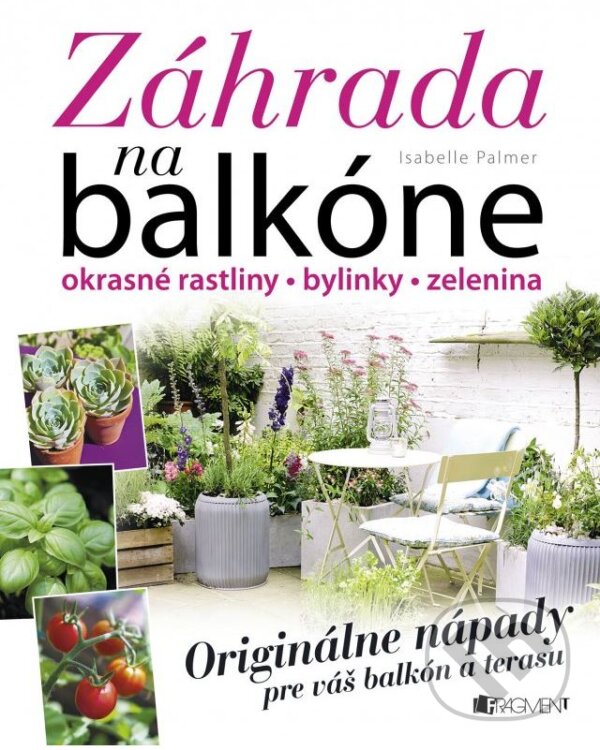 Levně Záhrada na balkóne (Okrasné rastliny, bylinky, zelenina) - kniha z kategorie Dom, byt a záhrada