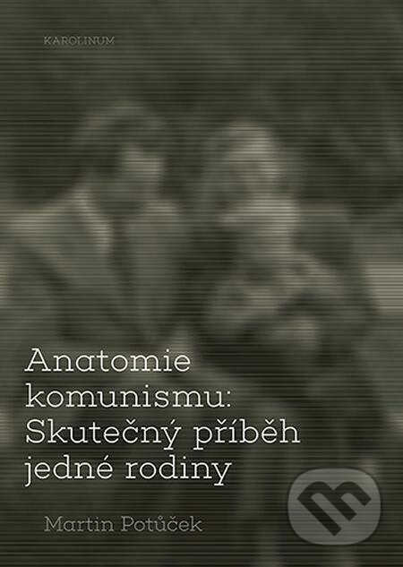 E-kniha: Anatomie komunismu: Skutečný příběh jedné rodiny (Martin Potůček). Karolinum, 2022