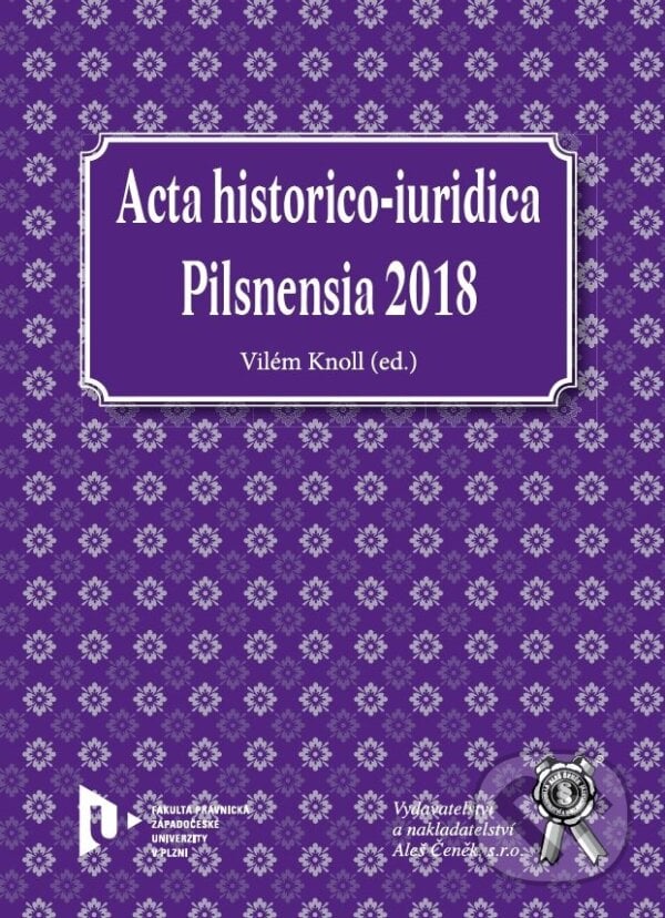 Acta historico-iuridica Pilsnensia 2018 - Vilém Knoll, Aleš Čeněk, 2019