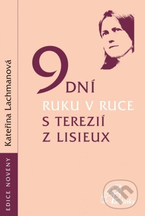 Levně 9 dní ruku v ruce s Terezií z Lisieux (Devítidenní rozjímání nad texty sv. Terezie z Lisieux, nejmladší učitelky církve.) - kniha z kategorie…