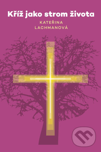 Levně Kříž jako strom života - Kateřina Lachmanová - kniha z kategorie Kresťanstvo