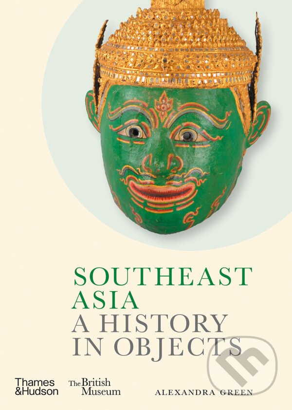 Kniha: Southeast Asia: A History in Objects (Alexandra Green)