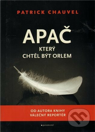 Levně Apač, který chtěl být orlem - Patrick Chauvel - kniha z kategorie Beletria