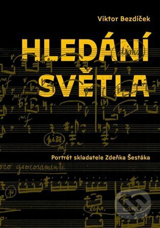 Levně Hledání světla. Portrét skladatele Zdeňka Šestáka - Viktor Bezdíček - kniha z kategorie Životopisy