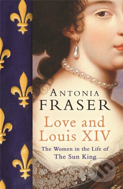 Kniha: Love and Louis XIV (Lady Antonia Fraser). Weidenfeld and Nicolson, 2007