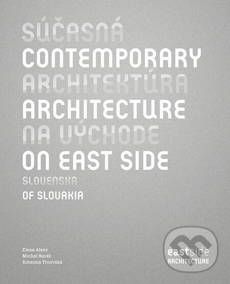 Levně Súčasná architektúra na východe Slovenska - Elena Alexy, Katarína Trnovská, Michal Burák - kniha z kategorie Architektúra