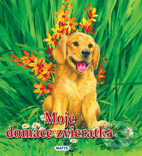 Kniha: Moje domáce zvieratká (Sibyla Mislovičová). Matys, 2014